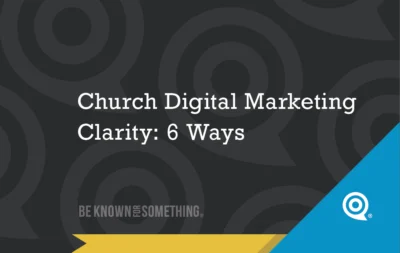 Church_Digital_Marketing_Clarity_6_Ways - Church Branding | Marketing for Churches | Be Known For Something
