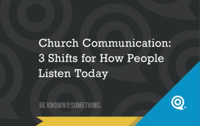 church_communication_3_shifts_for_how_people_listen_today - Church Branding | Marketing for Churches | Be Known For Something