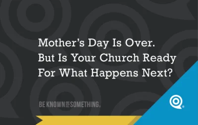 Banner text: "Mother’s Day Is Over. But Is Your Church Ready For What Happens Next?" promoting post-Mother’s Day church readiness (Be Known For Something).